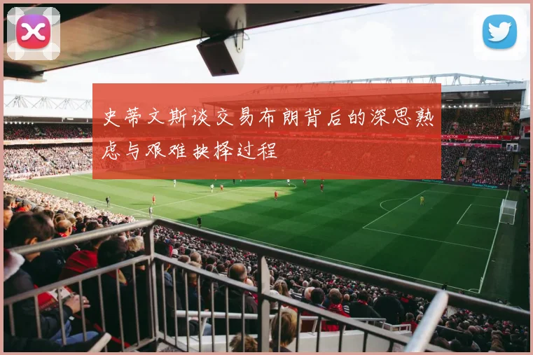 史蒂文斯谈交易布朗背后的深思熟虑与艰难抉择过程